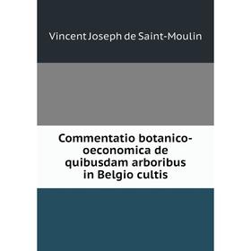

Книга Commentatio botanico-oeconomica de quibusdam arboribus in Belgio cultis. Vincent Joseph de Saint-Moulin