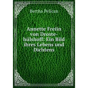 

Книга Annette Freiin von Droste-hülshoff: Ein Bild ihres Lebens und Dichtens. Bertha Pelican