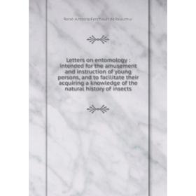 

Книга Letters on entomology: intended for the amusement and instruction of young persons, and to facilitate their acquiring a knowledge of the natural