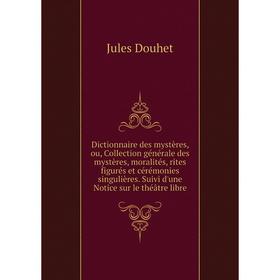 

Книга Dictionnaire des mystères, ou, Collection générale des mystères, moralités, rites figurés et cérémonies singulières. Suivi d'une Notice sur le t