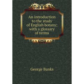 

Книга An introduction to the study of English botany; with a glossary of terms. George Banks