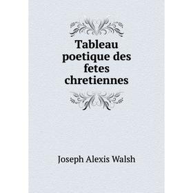 

Книга Tableau poetique des fetes chretiennes. Joseph Alexis Walsh