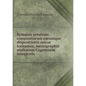 

Книга Synopsis generum compositarum earumque dispositionis novae tentamen, monographis multarum Capensium interjectis. Christian Friedrich Lessing