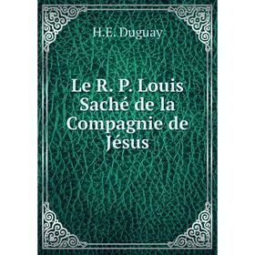 

Книга Le R P Louis Saché de la Compagnie de Jésus