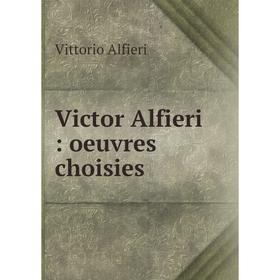 

Книга Victor Alfieri: oeuvres choisies. Vittorio Alfieri