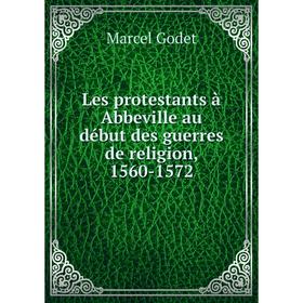 

Книга Les protestants à Abbeville au début des guerres de religion, 1560-1572