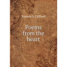 

Книга Poems from the heart. Nannie S. Clifford