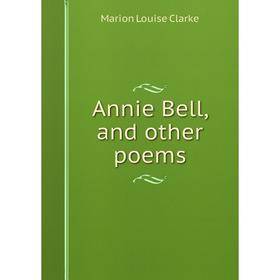 

Книга Annie Bell, and other poems. Marion Louise Clarke