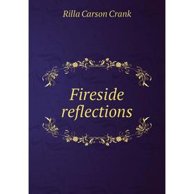 

Книга Fireside reflections. Rilla Carson Crank