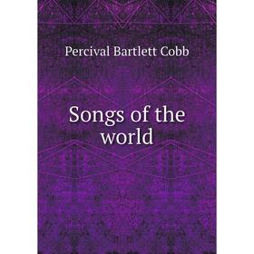 

Книга Songs of the world. Percival Bartlett Cobb