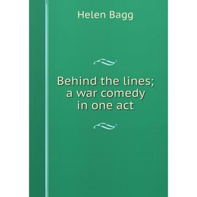 

Книга Behind the lines; a war comedy in one act. Helen Bagg