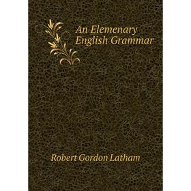 

Книга An Elemenary English Grammar. R. G. Latham