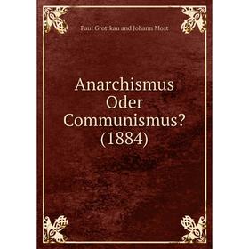 

Книга Anarchismus Oder Communismus (1884). Paul Grottkau and Johann Most