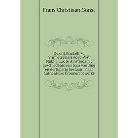 

Книга De onafhankelijke Vrijmetselaars-loge Post Nubila Lux te Amsterdam: geschiedenis van haar wording en dertigjarig bestaan: naar authentieke bronn