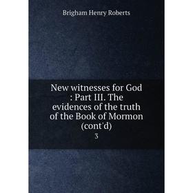 

Книга New witnesses for God: Part III The evidences of the truth of the Book of Mormon (cont'd) 3
