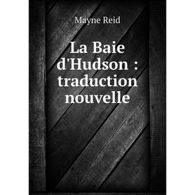 

Книга La Baie d'Hudson: traduction nouvelle