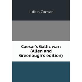 

Книга Caesar's Gallic war: (Allen and Greenough's edition)