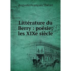 

Книга Littérature du Berry: poésie; les XIXe siècle