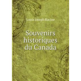 

Книга Souvenirs historiques du Canada. Louis Joseph Racine