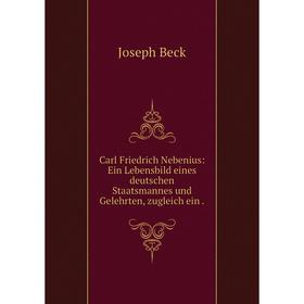 

Книга Carl Friedrich Nebenius: Ein Lebensbild eines deutschen Staatsmannes und Gelehrten, zugleich ein.