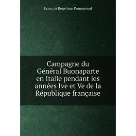 

Книга Campagne du Général Buonaparte en Italie pendant les années Ive et Ve de la République française