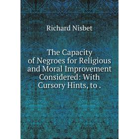 

Книга The Capacity of Negroes for Religious and Moral Improvement Considered: With Cursory Hints, to. Rich