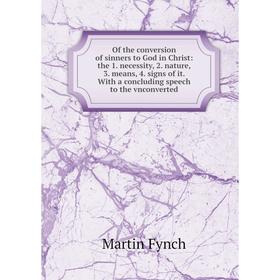 

Книга of the conversion of sinners to God in Christ: the 1 necessity, 2 nature, 3 means, 4 signs of it With a concluding speech to the vnconverted