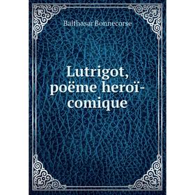 

Книга Lutrigot, poëme heroï-comique