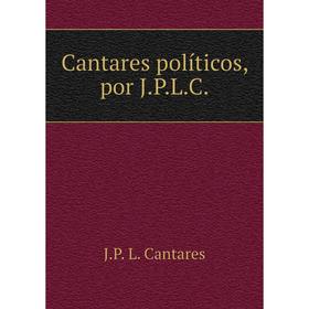

Книга Cantares políticos, por J.P.L.C.