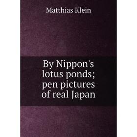 

Книга By Nippon's lotus ponds; pen pictures of real Japan