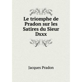 

Книга Le triomphe de Pradon sur les Satires du Sieur Dxxx