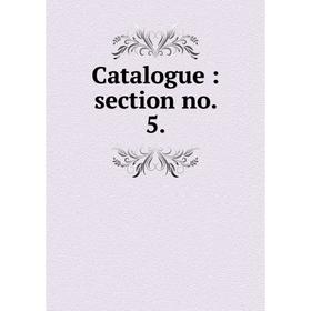 

Книга Catalogue : section no. 5.