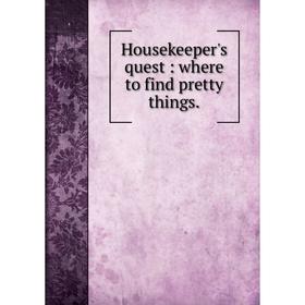

Книга Housekeeper's quest : where to find pretty things.