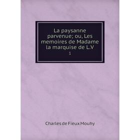 

Книга La paysanne parvenue; ou, Les memoires de Madame la marquise de L. V1