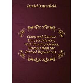 

Книга Camp and Outpost Duty for Infantry: With Standing Orders, Extracts from the Revised Regulations.