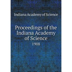 

Книга Proceedings of the Indiana Academy of Science1908. Indiana Academy of Science