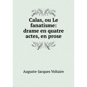 

Книга Calas, ou Le fanatisme: drame en quatre actes, en prose