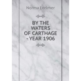 

Книга BY THE WATERS OF CARTHAGE - YEAR 1906