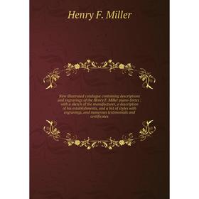

Книга New illustrated catalogue containing descriptions and engravings of the Henry F Miller piano-fortes: with a sketch of the manufacturer