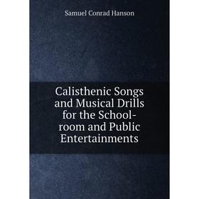 

Книга Calisthenic Songs and Musical Drills for the School-room and Public Entertainments