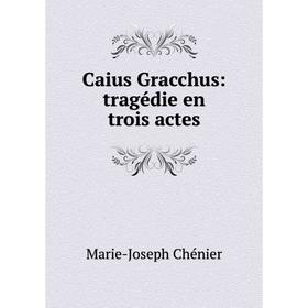 

Книга Caius Gracchus: tragédie en trois actes