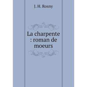 

Книга La charpente: roman de moeurs