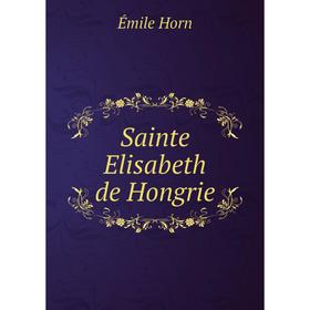 

Книга Sainte Elisabeth de Hongrie. Émile Horn