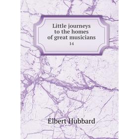 

Книга Little journeys to the homes of great musicians 14