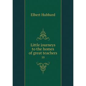 

Книга Little journeys to the homes of great teachers 10