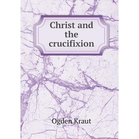

Книга Christ and the crucifixion