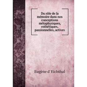 

Книга Du rôle de la mémoire dans nos conceptions métaphysiques, esthétiques, passionnelles, actives