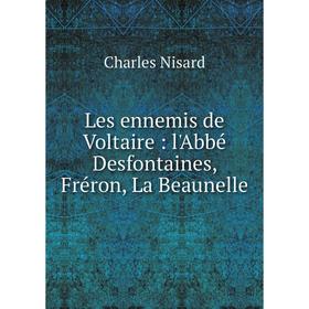 

Книга Les ennemis de Voltaire: l'Abbé Desfontaines, Fréron, La Beaunelle