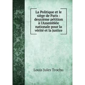 

Книга La Politique et le siège de Paris: deuxième pétition à l'Assemblée nationale pour la vérité et la justice