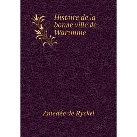 

Книга Histoire de la bonne ville de Waremme